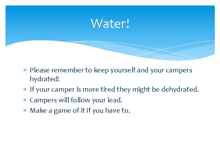 Water! Please remember to keep yourself and your campers hydrated! If your camper is