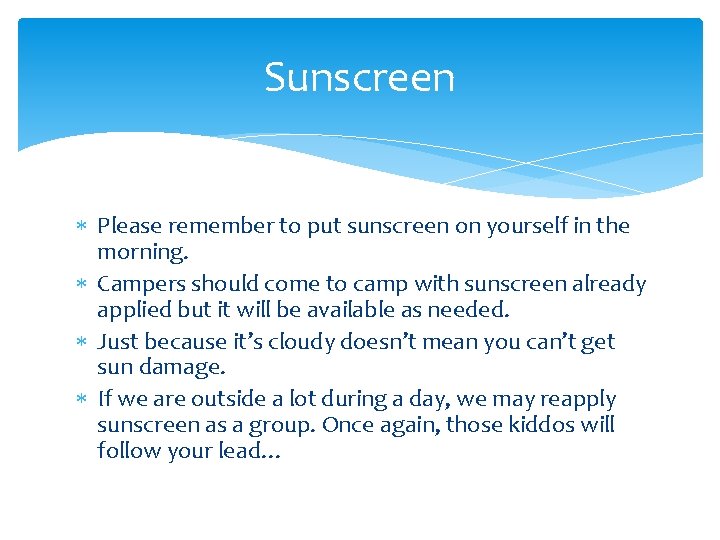 Sunscreen Please remember to put sunscreen on yourself in the morning. Campers should come