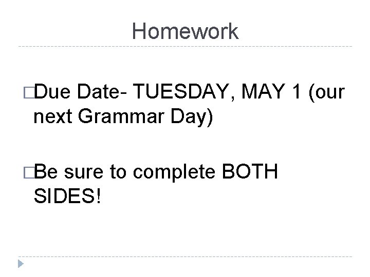 Homework �Due Date- TUESDAY, MAY 1 (our next Grammar Day) �Be sure to complete