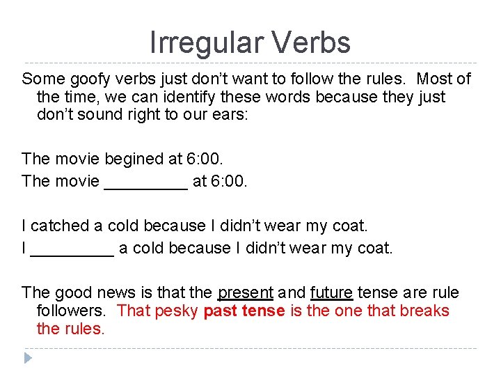 Irregular Verbs Some goofy verbs just don’t want to follow the rules. Most of