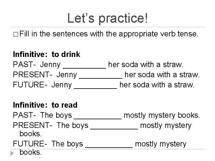 Let’s practice! � Fill in the sentences with the appropriate verb tense. Infinitive: to