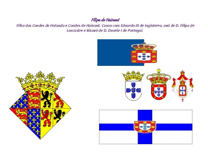 Filipa de Hainaut Filha dos Condes de Holanda e Condes de Hainaut. Casou com