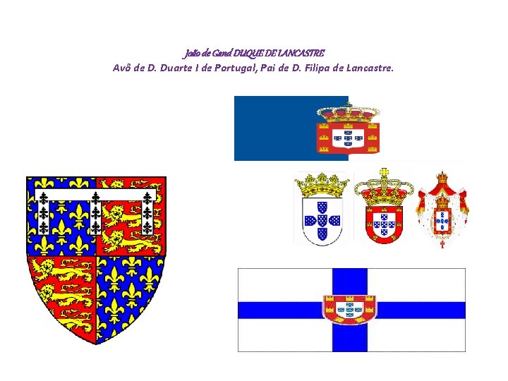 João de Gand DUQUE DE LANCASTRE Avô de D. Duarte I de Portugal, Pai