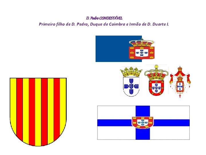  D. Pedro CONDESTÁVEL Primeiro filho de D. Pedro, Duque de Coimbra e Irmão