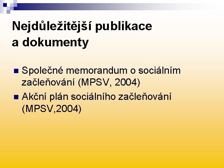 Nejdůležitější publikace a dokumenty Společné memorandum o sociálním začleňování (MPSV, 2004) n Akční plán