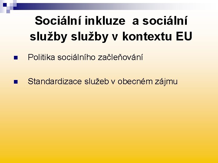 Sociální inkluze a sociální služby v kontextu EU n Politika sociálního začleňování n Standardizace