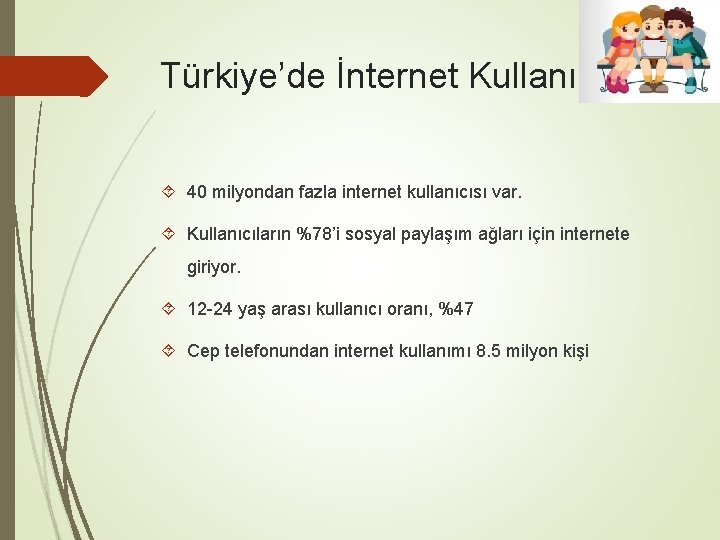 Türkiye’de İnternet Kullanımı 40 milyondan fazla internet kullanıcısı var. Kullanıcıların %78’i sosyal paylaşım ağları