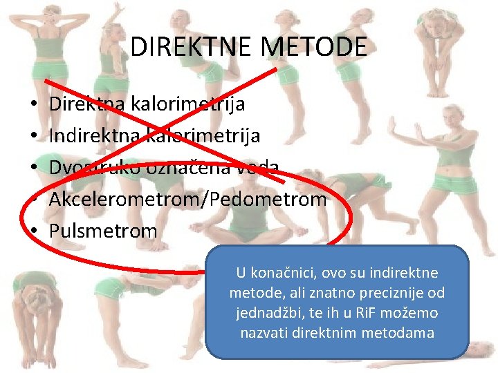 DIREKTNE METODE • • • Direktna kalorimetrija Indirektna kalorimetrija Dvostruko označena voda Akcelerometrom/Pedometrom Pulsmetrom