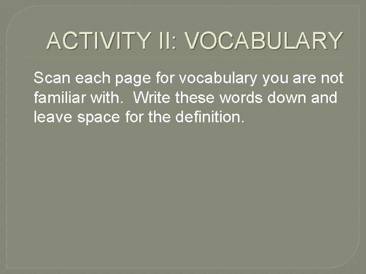 ACTIVITY II: VOCABULARY Scan each page for vocabulary you are not familiar with. Write