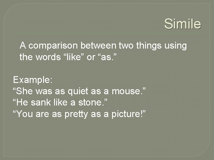 Simile A comparison between two things using the words “like” or “as. ” Example: