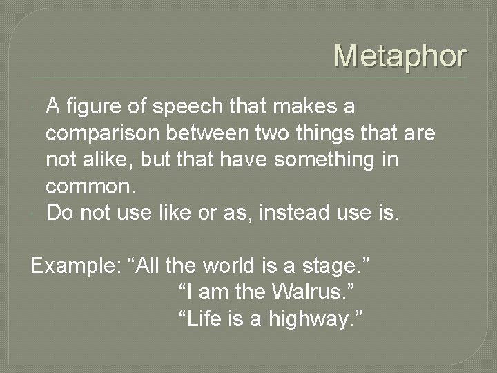Metaphor A figure of speech that makes a comparison between two things that are