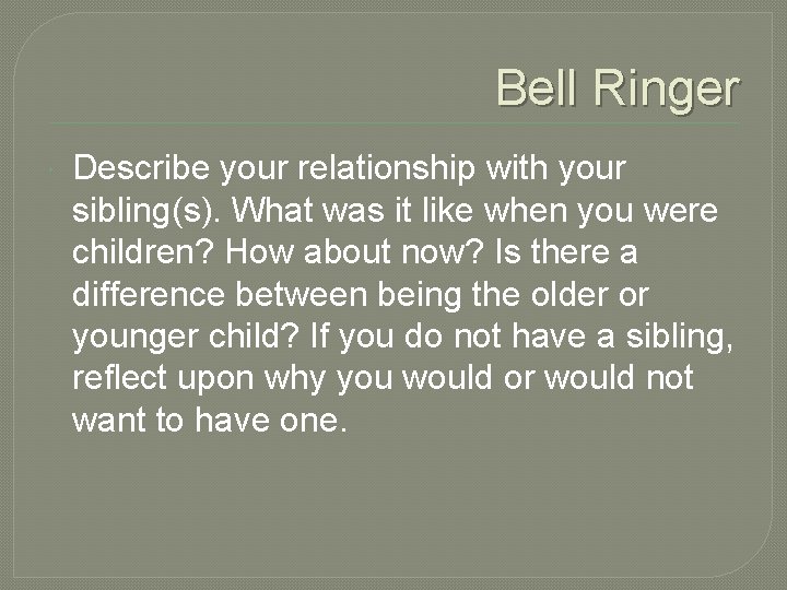 Bell Ringer Describe your relationship with your sibling(s). What was it like when you