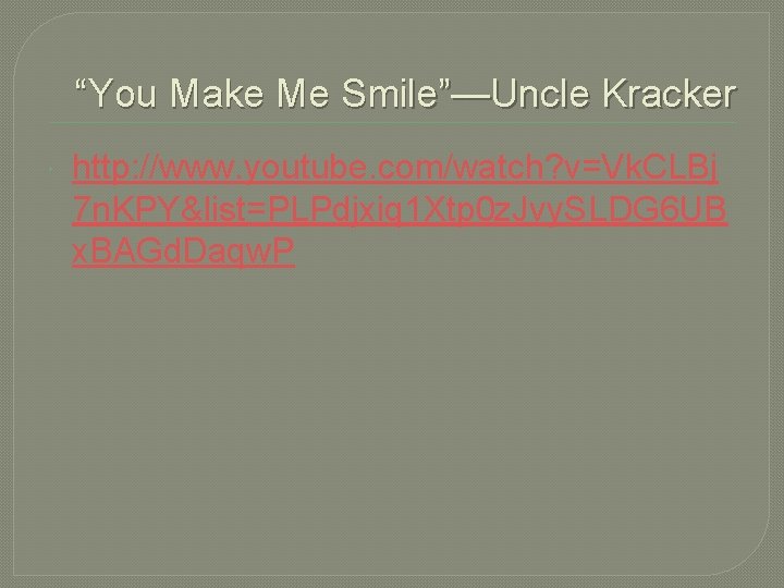 “You Make Me Smile”—Uncle Kracker http: //www. youtube. com/watch? v=Vk. CLBj 7 n. KPY&list=PLPdjxiq