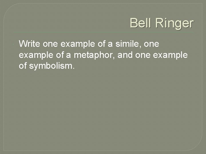 Bell Ringer Write one example of a simile, one example of a metaphor, and