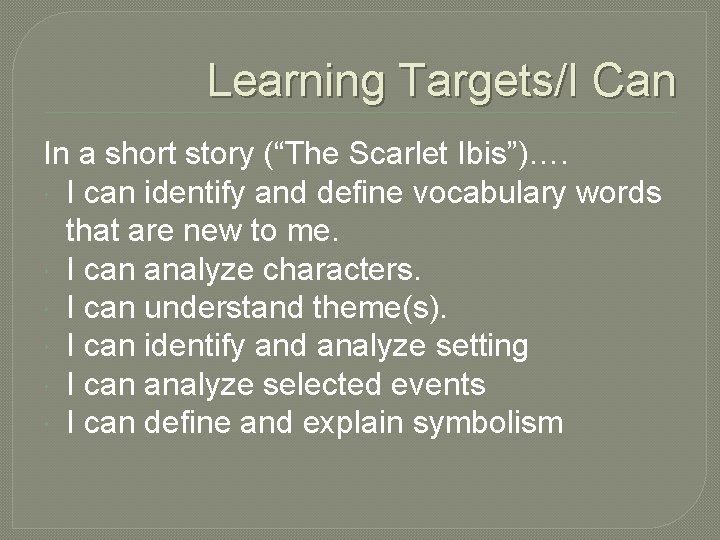 Learning Targets/I Can In a short story (“The Scarlet Ibis”)…. I can identify and
