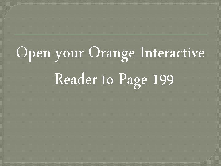 Open your Orange Interactive Reader to Page 199 