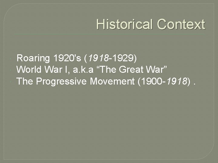 Historical Context Roaring 1920's (1918 -1929) World War I, a. k. a “The Great