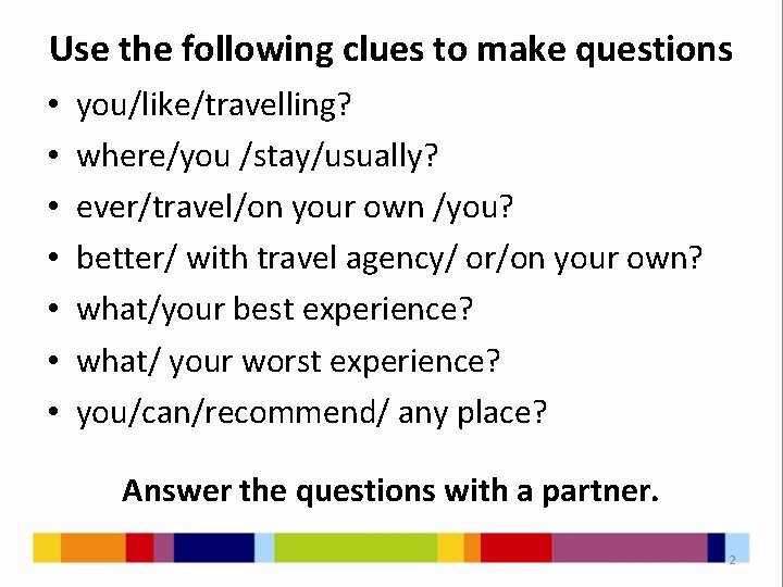 Use the following clues to make questions • • you/like/travelling? where/you /stay/usually? ever/travel/on your