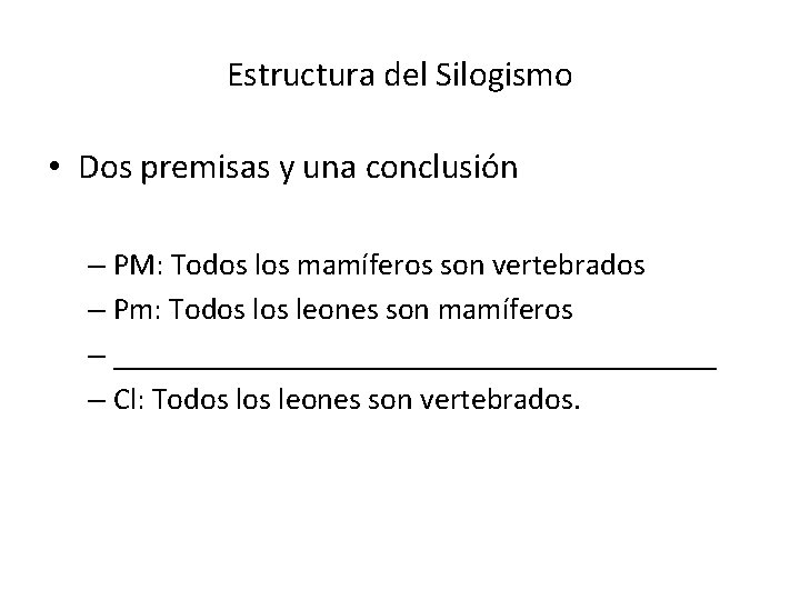 Estructura del Silogismo • Dos premisas y una conclusión – PM: Todos los mamíferos