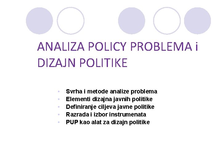 ANALIZA POLICY PROBLEMA i DIZAJN POLITIKE • • • Svrha i metode analize problema