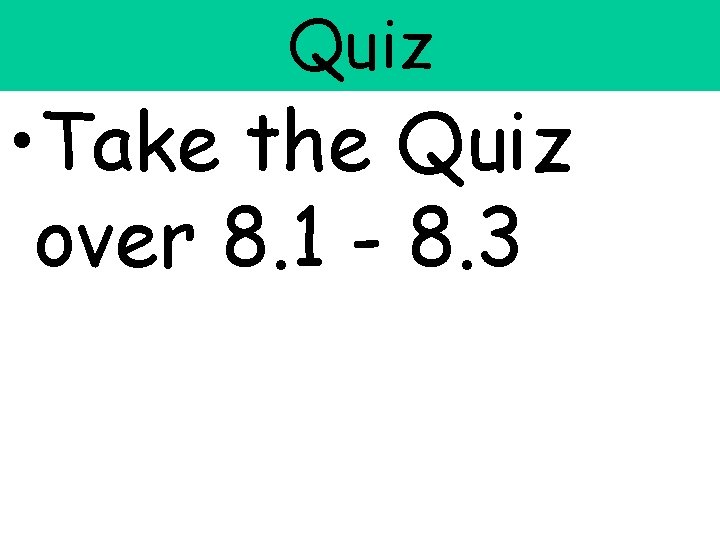 Quiz • Take the Quiz over 8. 1 - 8. 3 