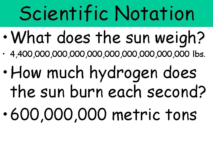 Scientific Notation • What does the sun weigh? • 4, 400, 000, 000, 000