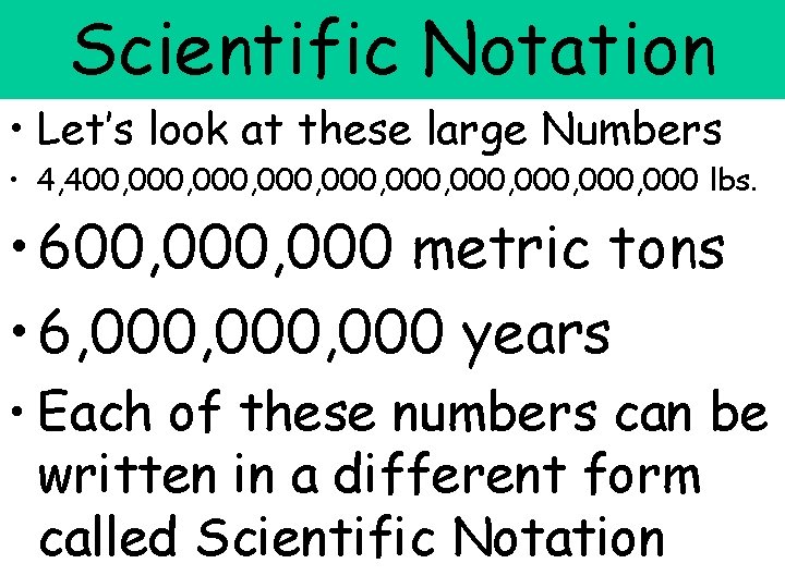Scientific Notation • Let’s look at these large Numbers • 4, 400, 000, 000,