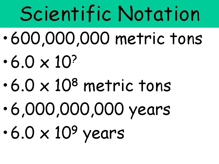 Scientific Notation • 600, 000 metric tons ? • 6. 0 x 10 8