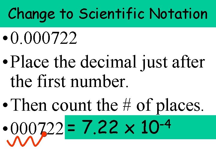 Change to Scientific Notation • 0. 000722 • Place the decimal just after the