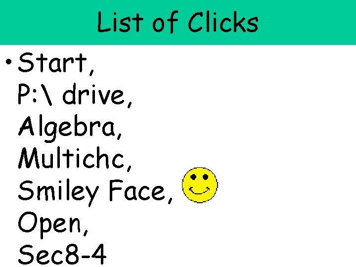 List of Clicks • Start, P:  drive, Algebra, Multichc, Smiley Face, Open, Sec