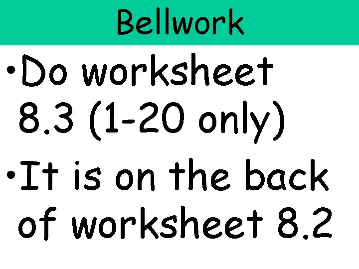Bellwork • Do worksheet 8. 3 (1 -20 only) • It is on the