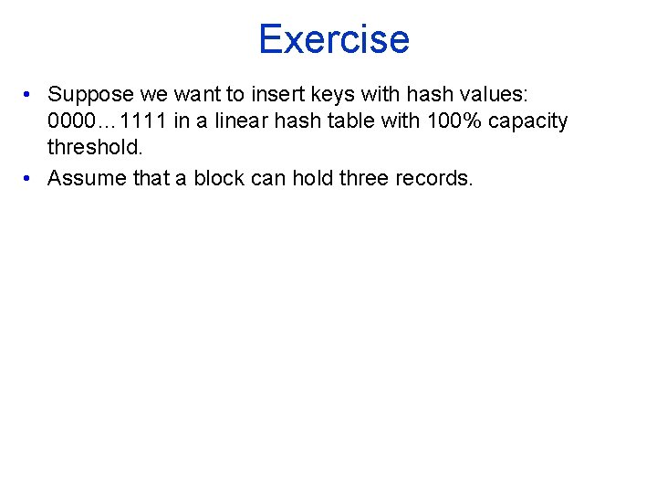 Exercise • Suppose we want to insert keys with hash values: 0000… 1111 in
