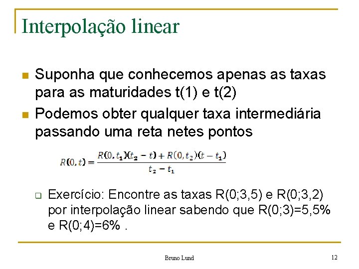 Interpolação linear n n Suponha que conhecemos apenas as taxas para as maturidades t(1)