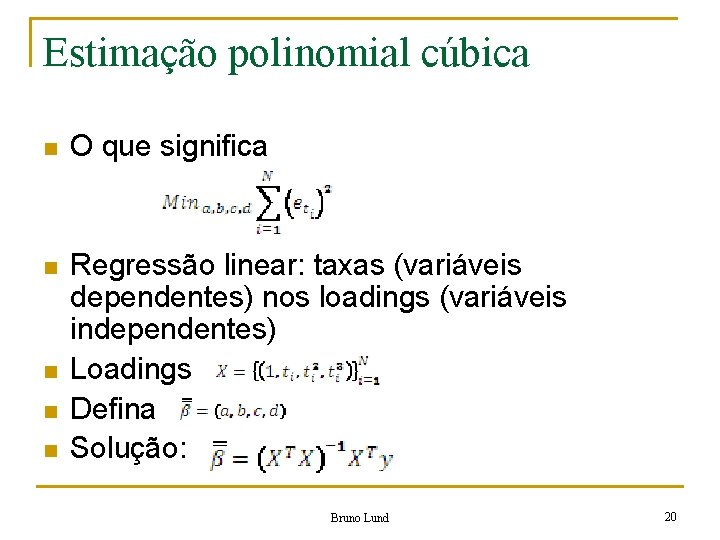 Estimação polinomial cúbica n O que significa n Regressão linear: taxas (variáveis dependentes) nos