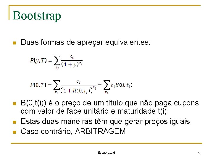 Bootstrap n Duas formas de apreçar equivalentes: n B(0, t(i)) é o preço de