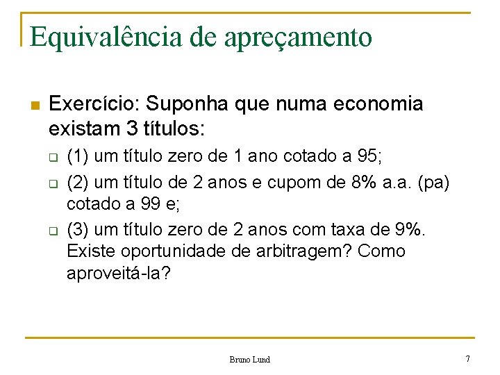 Equivalência de apreçamento n Exercício: Suponha que numa economia existam 3 títulos: q q