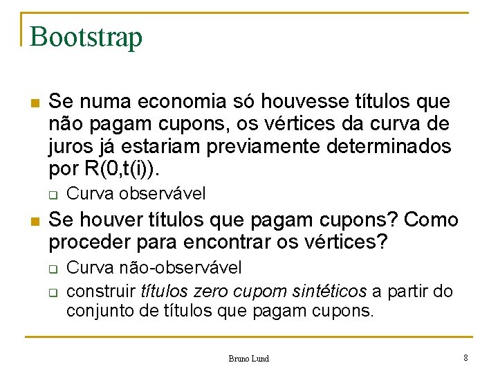 Bootstrap n Se numa economia só houvesse títulos que não pagam cupons, os vértices