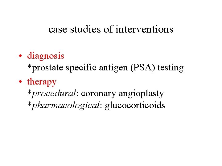 case studies of interventions • diagnosis *prostate specific antigen (PSA) testing • therapy *procedural: