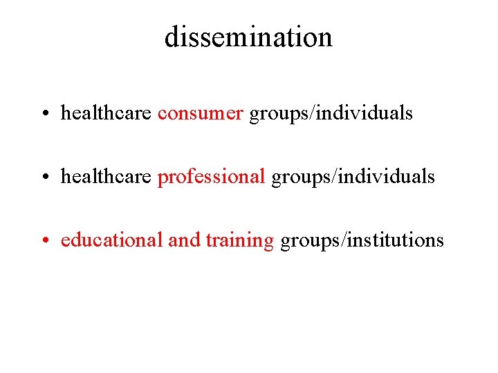 dissemination • healthcare consumer groups/individuals • healthcare professional groups/individuals • educational and training groups/institutions