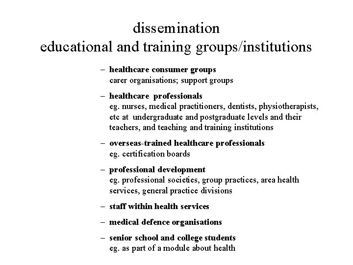dissemination educational and training groups/institutions – healthcare consumer groups carer organisations; support groups –