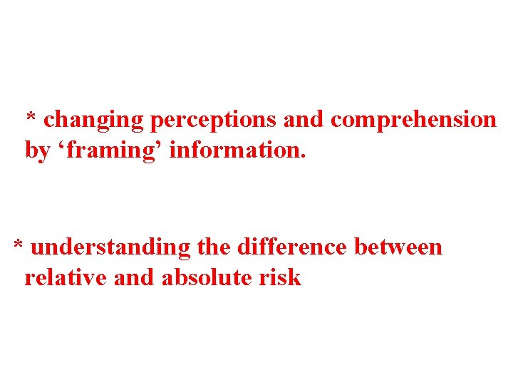 * changing perceptions and comprehension by ‘framing’ information. * understanding the difference between relative