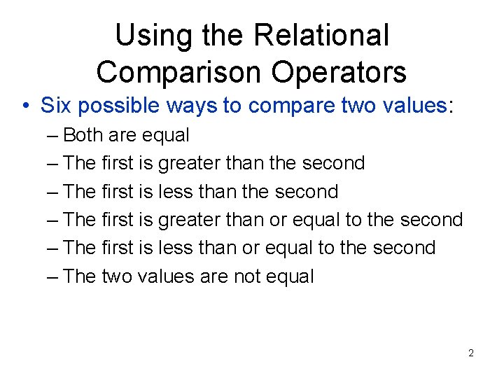 Using the Relational Comparison Operators • Six possible ways to compare two values: –