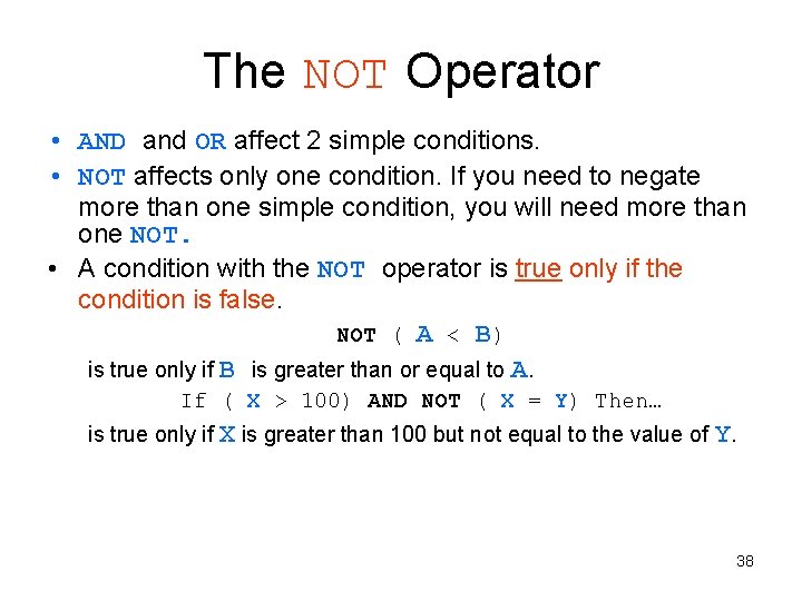 The NOT Operator • AND and OR affect 2 simple conditions. • NOT affects