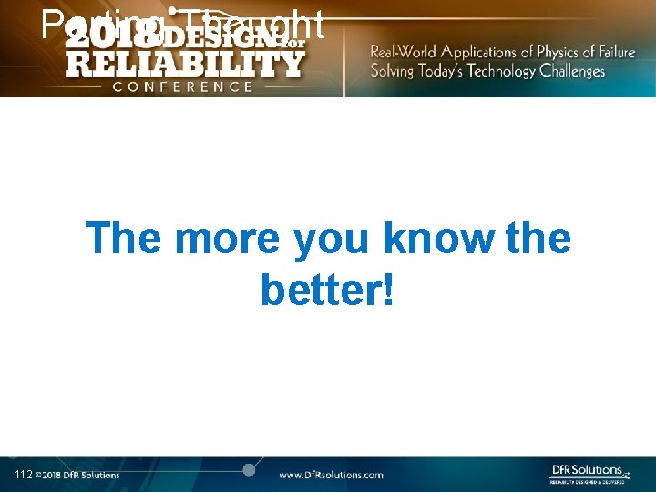 Parting Thought The more you know the better! 112 