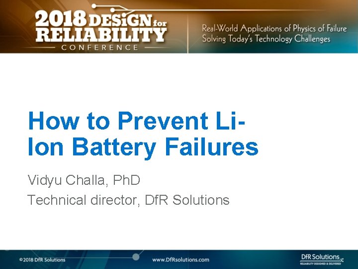 How to Prevent Li. Ion Battery Failures Vidyu Challa, Ph. D Technical director, Df.