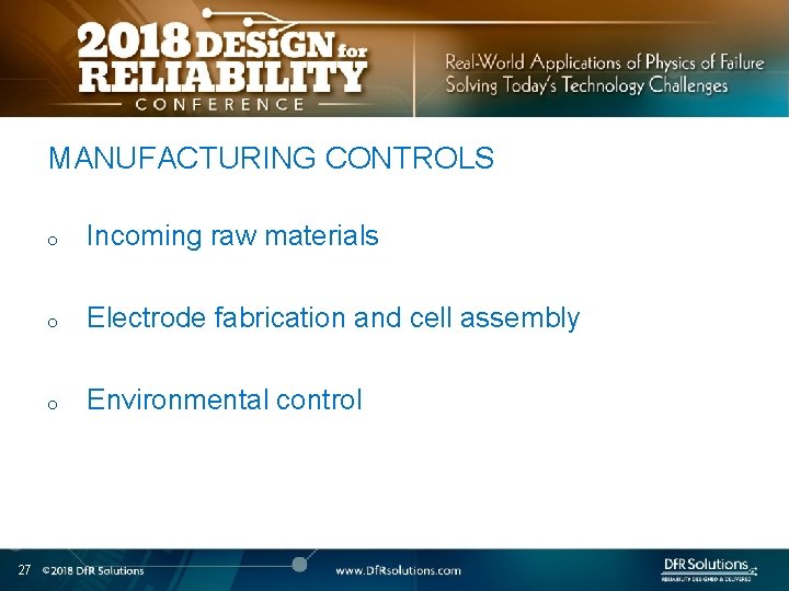 MANUFACTURING CONTROLS 27 o Incoming raw materials o Electrode fabrication and cell assembly o