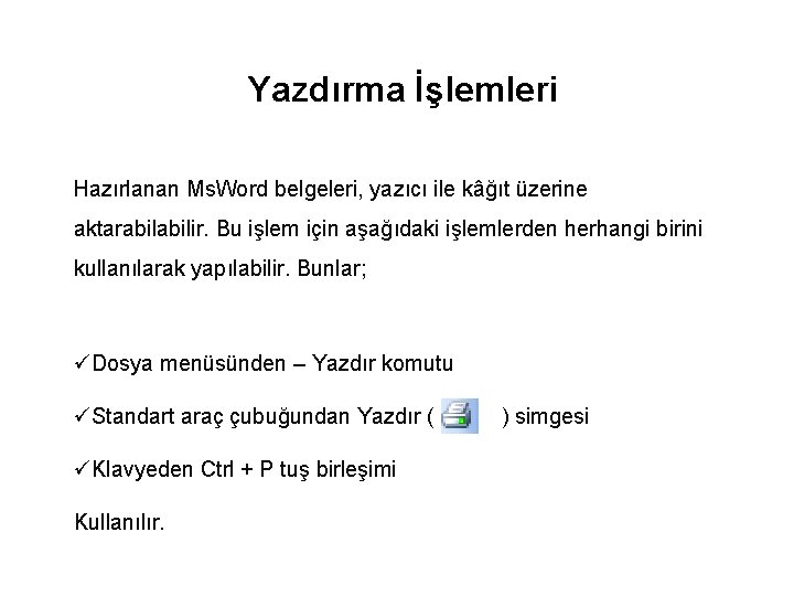 Yazdırma İşlemleri Hazırlanan Ms. Word belgeleri, yazıcı ile kâğıt üzerine aktarabilir. Bu işlem için