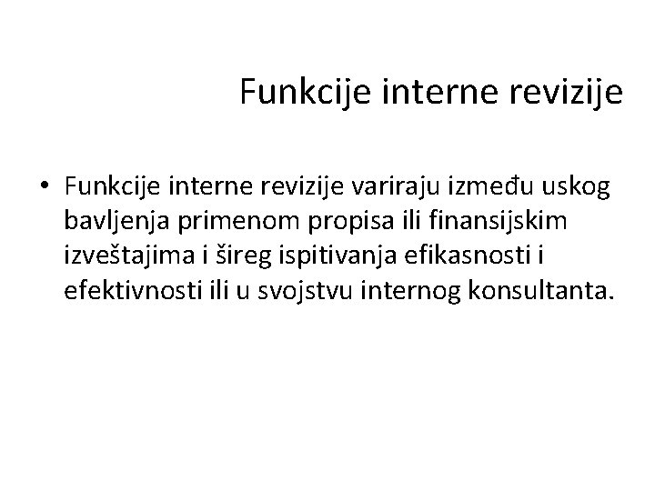 Funkcije interne revizije • Funkcije interne revizije variraju između uskog bavljenja primenom propisa ili