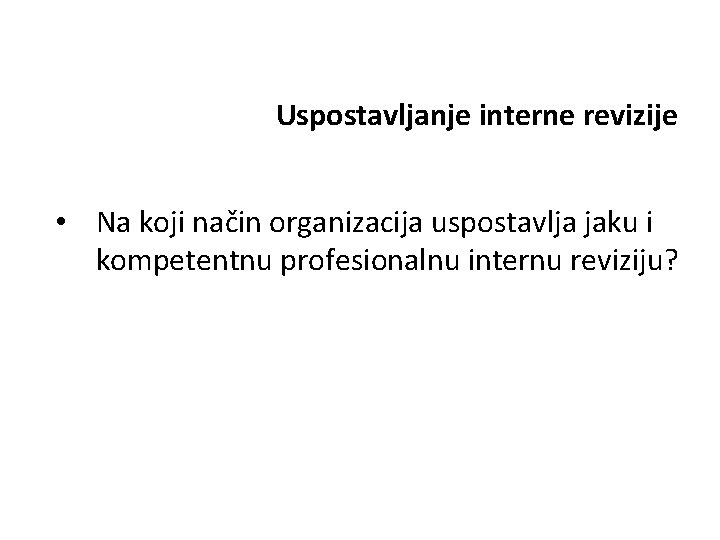 Uspostavljanje interne revizije • Na koji način organizacija uspostavlja jaku i kompetentnu profesionalnu internu