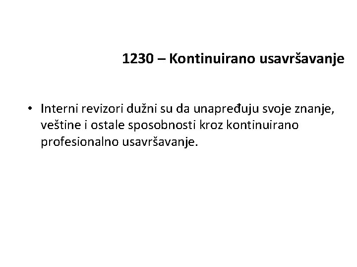 1230 – Kontinuirano usavršavanje • Interni revizori dužni su da unapređuju svoje znanje, veštine